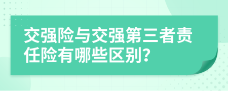 交强险与交强第三者责任险有哪些区别？