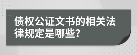 债权公证文书的相关法律规定是哪些？