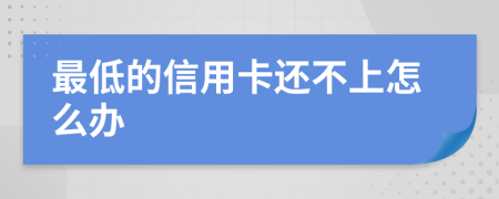 最低的信用卡还不上怎么办