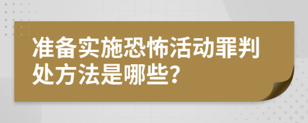 准备实施恐怖活动罪判处方法是哪些？