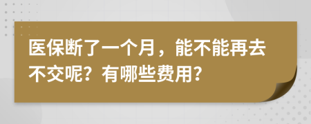 医保断了一个月，能不能再去不交呢？有哪些费用？