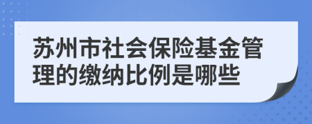 苏州市社会保险基金管理的缴纳比例是哪些