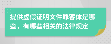 提供虚假证明文件罪客体是哪些，有哪些相关的法律规定