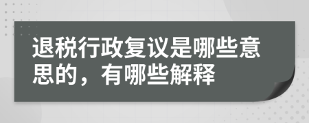 退税行政复议是哪些意思的，有哪些解释