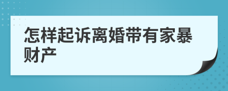 怎样起诉离婚带有家暴财产