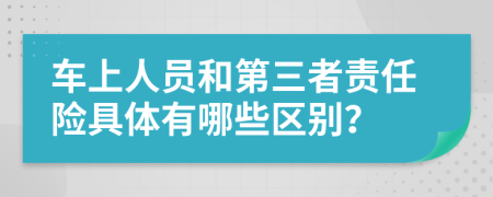 车上人员和第三者责任险具体有哪些区别？