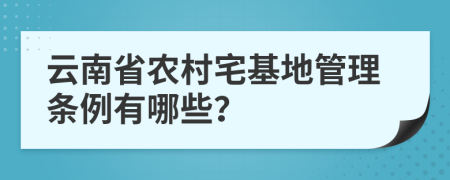 云南省农村宅基地管理条例有哪些？