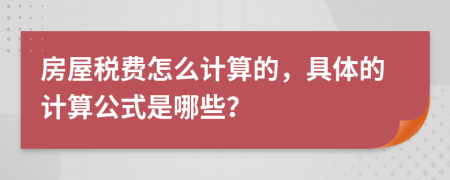 房屋税费怎么计算的，具体的计算公式是哪些？