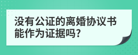 没有公证的离婚协议书能作为证据吗?