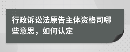 行政诉讼法原告主体资格司哪些意思，如何认定