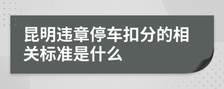 昆明违章停车扣分的相关标准是什么