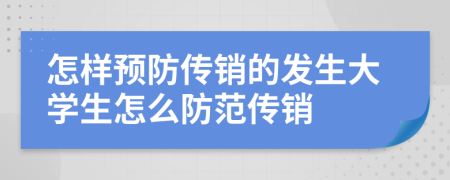 怎样预防传销的发生大学生怎么防范传销