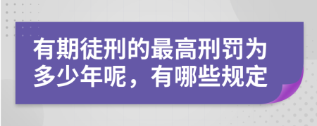 有期徒刑的最高刑罚为多少年呢，有哪些规定