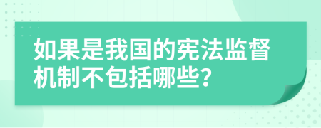 如果是我国的宪法监督机制不包括哪些？