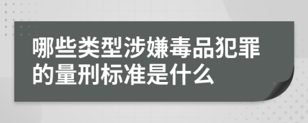 哪些类型涉嫌毒品犯罪的量刑标准是什么