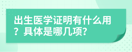 出生医学证明有什么用？具体是哪几项？