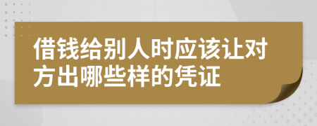 借钱给别人时应该让对方出哪些样的凭证