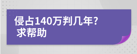 侵占140万判几年? 求帮助