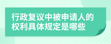 行政复议中被申请人的权利具体规定是哪些