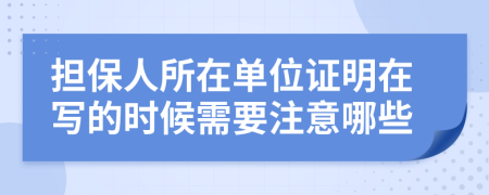 担保人所在单位证明在写的时候需要注意哪些