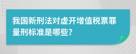 我国新刑法对虚开增值税票罪量刑标准是哪些？