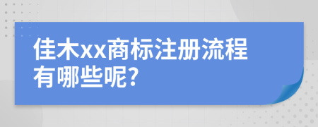 佳木xx商标注册流程有哪些呢?