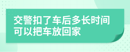 交警扣了车后多长时间可以把车放回家