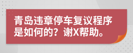青岛违章停车复议程序是如何的？谢X帮助。