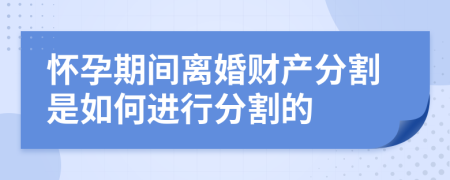 怀孕期间离婚财产分割是如何进行分割的