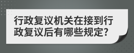 行政复议机关在接到行政复议后有哪些规定?