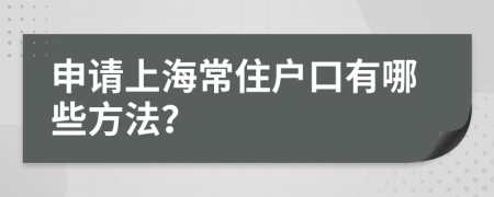 申请上海常住户口有哪些方法？