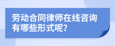 劳动合同律师在线咨询有哪些形式呢？