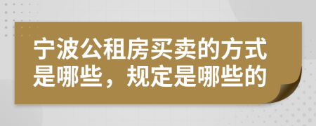 宁波公租房买卖的方式是哪些，规定是哪些的