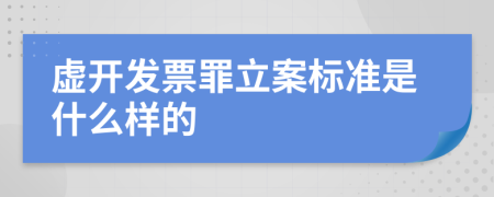 虚开发票罪立案标准是什么样的