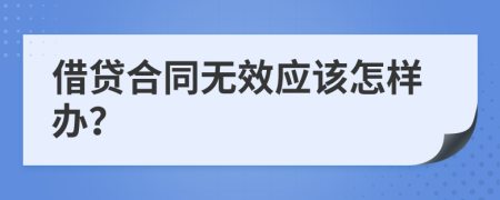 借贷合同无效应该怎样办？