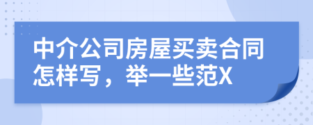 中介公司房屋买卖合同怎样写，举一些范X