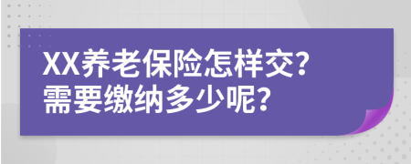 XX养老保险怎样交？需要缴纳多少呢？