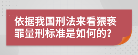 依据我国刑法来看猥亵罪量刑标准是如何的？
