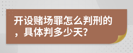 开设赌场罪怎么判刑的，具体判多少天？