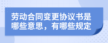 劳动合同变更协议书是哪些意思，有哪些规定