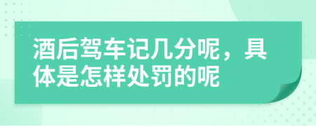 酒后驾车记几分呢，具体是怎样处罚的呢