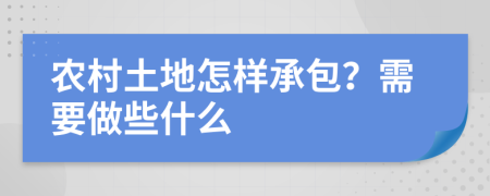 农村土地怎样承包？需要做些什么