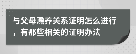 与父母赡养关系证明怎么进行，有那些相关的证明办法