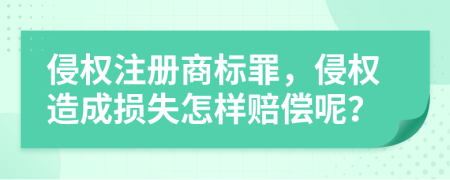 侵权注册商标罪，侵权造成损失怎样赔偿呢？