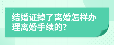 结婚证掉了离婚怎样办理离婚手续的？