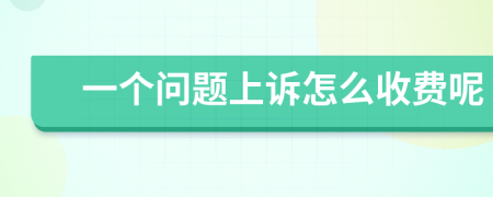 一个问题上诉怎么收费呢