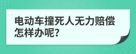 电动车撞死人无力赔偿怎样办呢？