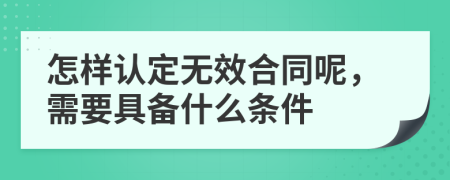 怎样认定无效合同呢，需要具备什么条件