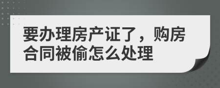 要办理房产证了，购房合同被偷怎么处理