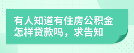 有人知道有住房公积金怎样贷款吗，求告知